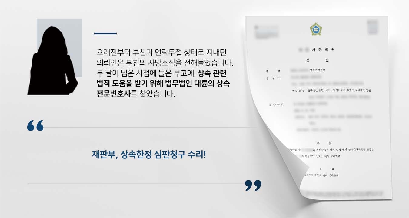 ## 상속한정승인, 상속포기 사이에서 고민 의뢰인은 오래전 연락이 두절된 부친의 사망 소식을 전해 들었습니다. 의뢰인은 상속재산과 상속채무를 파악할 길이 없어 상속한정승인과 상속포기 사이에서 고민하고 있었습니다. 이후 법률적 도움을 받아야겠다고 판단한 의뢰인은 법무법인 대륜의 상속전문변호사를 찾아주었습니다. ## 재산파악 및 심판청구 동시진행, 상속한정승인 법무법인 대륜의 의뢰인과의 심도 깊은 법률상담을 통해, 3인 이상의 상속전문변호사팀을 구성하였습니다. 상속한정승인 등 사건처리 경험이 풍부한 상속전문변호사팀은 의뢰인이 바라는 대로 다음과 같은 조력을 하였습니다. ■ 부친의 사망을 2달이 넘은 시점이었으므로 재산파악 및 심판청구를 동시에 진행 ■ 재산조회통합처리신청 등으로 부친의 재산을 확인 결과, 상속재산보다 상속채무가 더 많다는 점 확인 ■ 기일이 촉박하여 일단 상속한정승인 심판을 청구한 뒤 구체적인 상속재산 목록을 추후 보정하는 방향으로 진행 ## 재판부, 상속한정승인 수리 법무법인 대륜의 조력으로 재판부는 "청구인이 피상속인의 재산상속을 함에 있어 한정승인 신고는 이를 수리한다"라고 판시하였습니다. 만약 상속한정승인 등 위 사례와 비슷한 상황으로 곤란을 겪고 계신다면 언제든 법무법인 대륜으로 의뢰해 주시길 바랍니다. 법무법인 대륜은 법률전문가 3인 이상으로 전담팀을 구성해 전문성을 극대화하며, 해결사례를 토대로 구축한 대륜만의 소송시스템으로 의뢰하신 사건을 성공으로 이끌어 오고 있습니다. 본 소송과 관련하여 법률조력이 필요하시다면 법무법인 대륜과 함께 준비하시길 바랍니다.