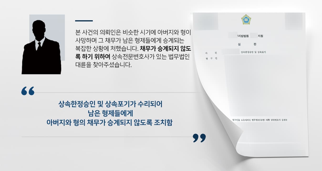 본 사건의 의뢰인은 비슷한 시기에 아버지와 형의 사망하며 그 채무가 남은 형제들에게 승계되는 복잡한 상황에 처했습니다. 채무가 승계되지 않도록 하기 위하여 상속전문변호사가 있는 법무법인 대륜을 찾아주셨습니다.